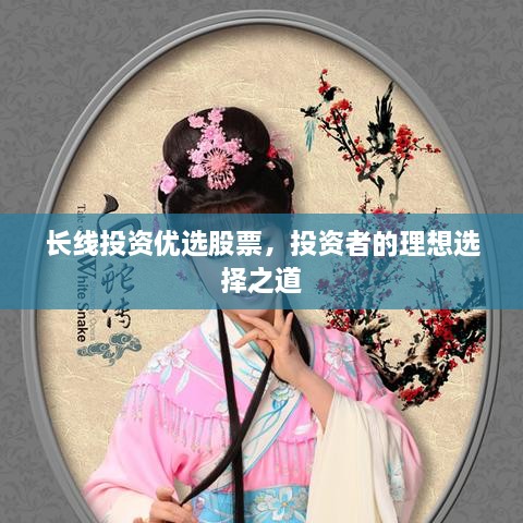 長線投資優(yōu)選股票，投資者的理想選擇之道