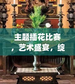 主題插花比賽，藝術(shù)盛宴，綻放魅力