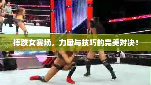 摔跤女賽場，力量與技巧的完美對決！