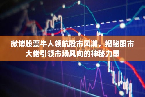 微博股票牛人領(lǐng)航股市風(fēng)潮，揭秘股市大佬引領(lǐng)市場風(fēng)向的神秘力量