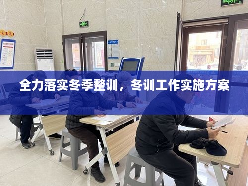 全力落實冬季整訓(xùn)，冬訓(xùn)工作實施方案 