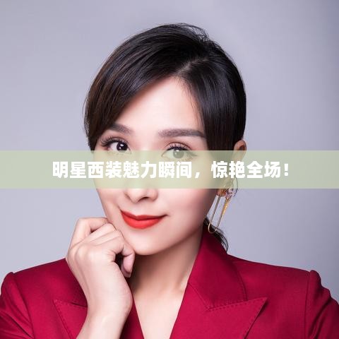 明星西裝魅力瞬間，驚艷全場(chǎng)！