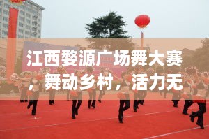 江西婺源廣場舞大賽，舞動鄉(xiāng)村，活力無限！