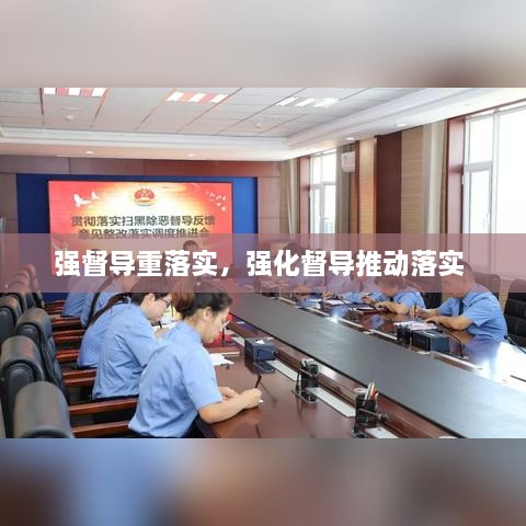 強(qiáng)督導(dǎo)重落實(shí)，強(qiáng)化督導(dǎo)推動(dòng)落實(shí) 
