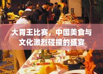 大胃王比賽，中國(guó)美食與文化激烈碰撞的盛宴