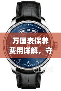 萬國表保養(yǎng)費用詳解，守護您的奢華腕表之道