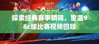 探索經(jīng)典賽事瞬間，重溫98c版比賽視頻回顧