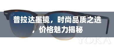 普拉達墨鏡，時尚品質(zhì)之選，價格魅力揭秘