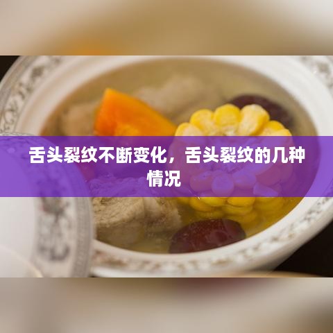 舌頭裂紋不斷變化，舌頭裂紋的幾種情況 