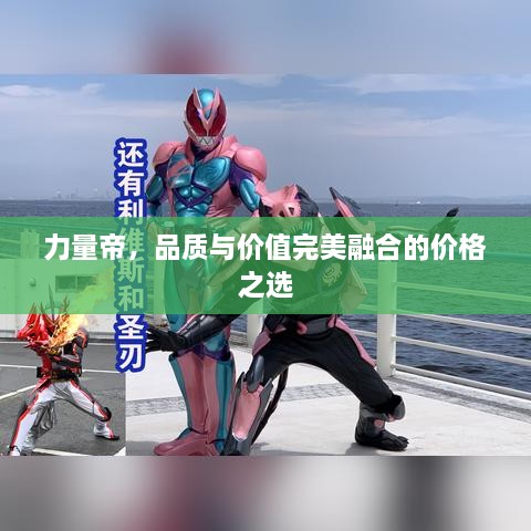 力量帝，品質(zhì)與價(jià)值完美融合的價(jià)格之選