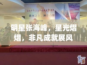 明星張海峰，星光熠熠，非凡成就展風(fēng)采
