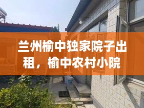 蘭州榆中獨家院子出租，榆中農(nóng)村小院出售 