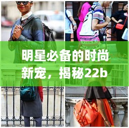 明星必備的時尚新寵，揭秘22bag潮流魅力