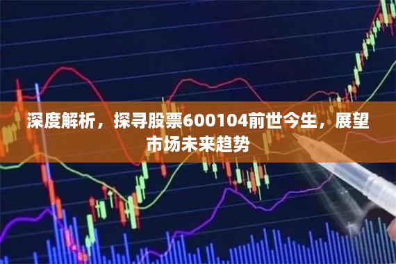 深度解析，探尋股票600104前世今生，展望市場未來趨勢