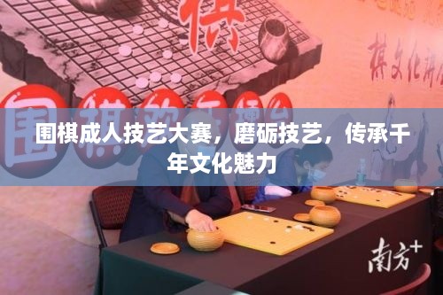 圍棋成人技藝大賽，磨礪技藝，傳承千年文化魅力