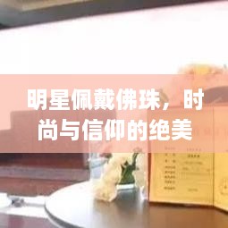 明星佩戴佛珠，時尚與信仰的絕美交融圖片大全