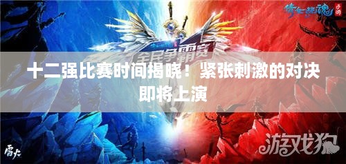十二強比賽時間揭曉！緊張刺激的對決即將上演