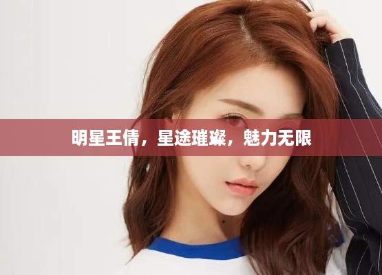明星王倩，星途璀璨，魅力無限