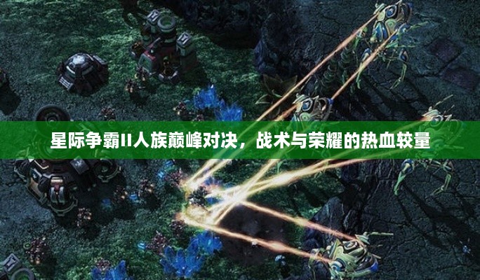 星際爭霸II人族巔峰對決，戰(zhàn)術與榮耀的熱血較量