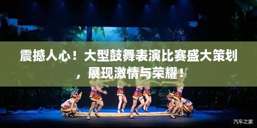 震撼人心！大型鼓舞表演比賽盛大策劃，展現(xiàn)激情與榮耀！