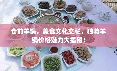倉前羊鍋，美食文化交融，獨(dú)特羊鍋價(jià)格魅力大揭秘！