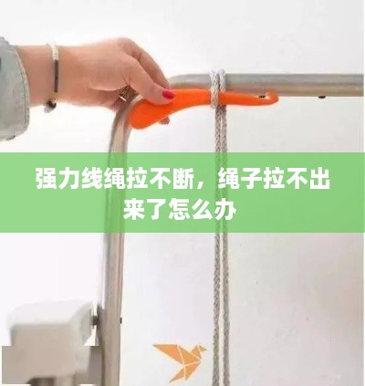 強力線繩拉不斷，繩子拉不出來了怎么辦 