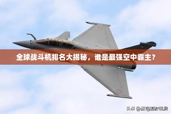 全球戰(zhàn)斗機排名大揭秘，誰是最強空中霸主？