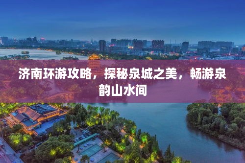濟(jì)南環(huán)游攻略，探秘泉城之美，暢游泉韻山水間