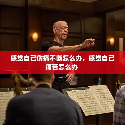 感覺自己傷痛不斷怎么辦，感覺自己痛苦怎么辦 