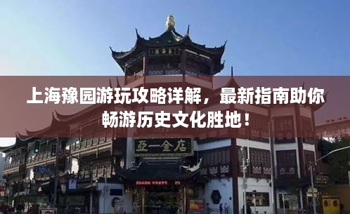 上海豫園游玩攻略詳解，最新指南助你暢游歷史文化勝地！