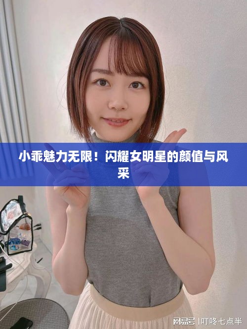 小乖魅力無限！閃耀女明星的顏值與風采