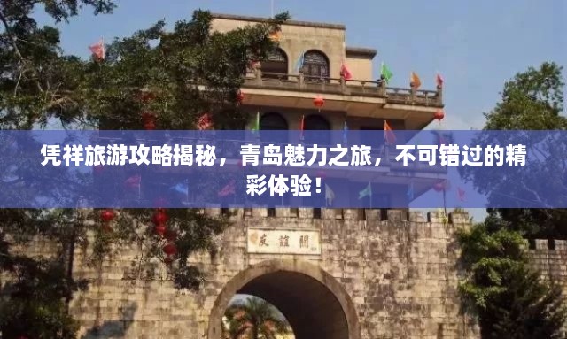 憑祥旅游攻略揭秘，青島魅力之旅，不可錯過的精彩體驗！