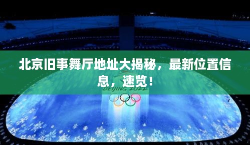 北京舊事舞廳地址大揭秘，最新位置信息，速覽！