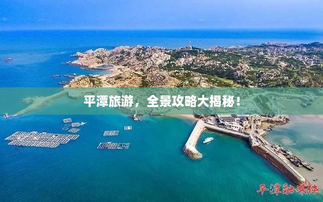 平潭旅游，全景攻略大揭秘！