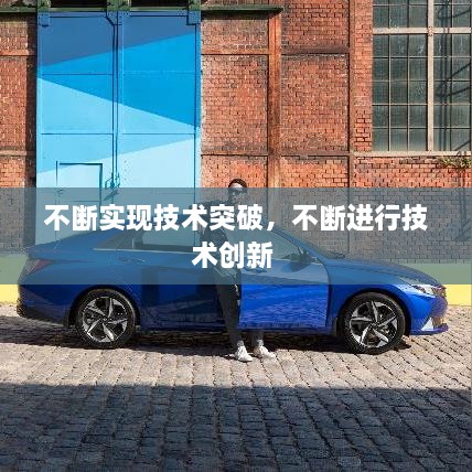 不斷實(shí)現(xiàn)技術(shù)突破，不斷進(jìn)行技術(shù)創(chuàng)新 