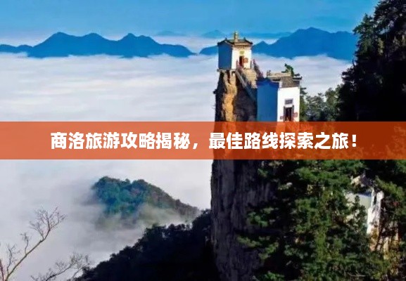 商洛旅游攻略揭秘，最佳路線(xiàn)探索之旅！