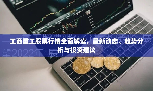 工商重工股票行情全面解讀，最新動(dòng)態(tài)、趨勢分析與投資建議