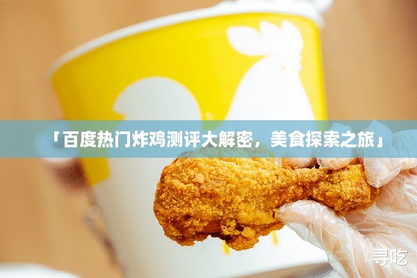 「百度熱門炸雞測評大解密，美食探索之旅」