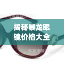 揭秘暴龍眼鏡價(jià)格大全，品質(zhì)與價(jià)格的全面解讀，讓您選購(gòu)更明智！