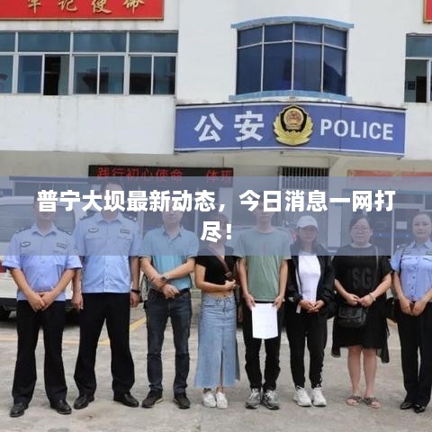 普寧大壩最新動態(tài)，今日消息一網(wǎng)打盡！