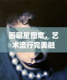 畫明星圖案，藝術(shù)流行完美融合之作