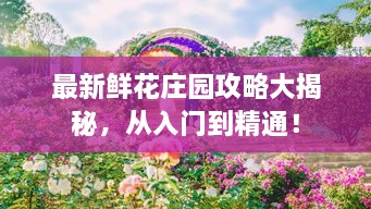 最新鮮花莊園攻略大揭秘，從入門到精通！