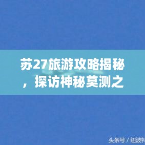 蘇27旅游攻略揭秘，探訪神秘莫測之地
