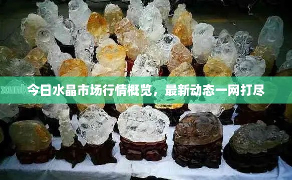 今日水晶市場行情概覽，最新動態(tài)一網(wǎng)打盡