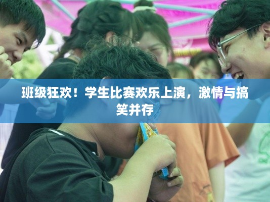 班級(jí)狂歡！學(xué)生比賽歡樂(lè)上演，激情與搞笑并存