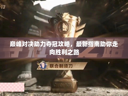 巔峰對(duì)決助力奪冠攻略，最新指南助你走向勝利之路