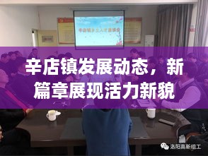 辛店鎮(zhèn)發(fā)展動態(tài)，新篇章展現(xiàn)活力新貌
