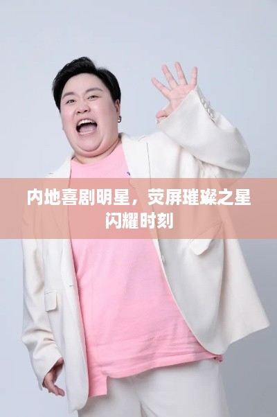 內(nèi)地喜劇明星，熒屏璀璨之星閃耀時(shí)刻