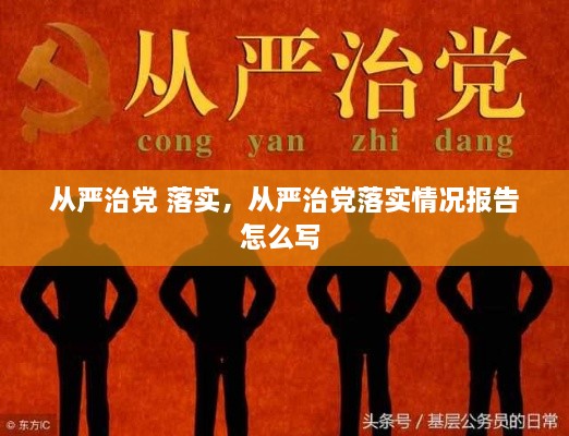 從嚴(yán)治黨 落實，從嚴(yán)治黨落實情況報告怎么寫 