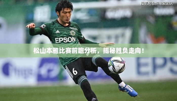 松山本雅比賽前瞻分析，揭秘勝負(fù)走向！